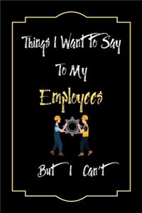Things I Want to Say To My Employees But I Can't