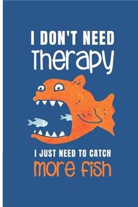 I Don't Need Therapy - I Just Need To Catch More Fish