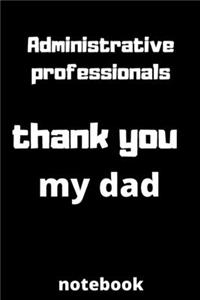 Administrative professionals thank you my dad notebook
