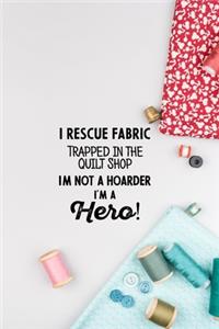 I Rescue Fabric Trapped In The Quilt Shop I'm Not a Hoarder I'm a Hero!