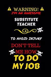 Warning! I'm An Awesome Substitute Teacher To Avoid Injury Don't Tell Me How To Do My Job