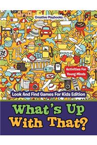 What's Up With That? Activities For Young Minds - Look And Find Games For Kids Edition