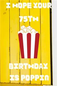 I Hope Your 75th Birthday Is Poppin