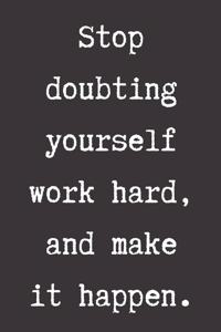 Stop doubting yourself, work hard, and make it happen