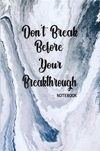 Don't Break Before your Breakthrough Notebook