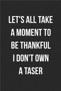 Let's All Take A Moment To Be Thankful I Don't Own A Taser