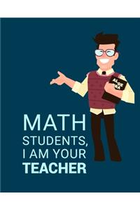 Math Students, I Am Your Teacher