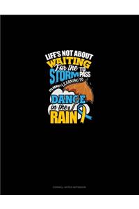 Life's Not About Waiting For The Storm To Pass, It's About Learning To Dance In The Rain