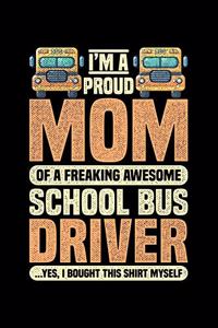 I'm A Proud Mom Of A Freaking Awesome School Bus Driver ...Yes I Bought This Shirt Myself