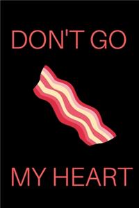 Don't Go Bacon My Heart Notebook