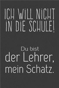Ich will nicht in die Schule Du bist der Lehrer Mein Schatz