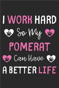 I Work Hard So My Pomerat Can Have A Better Life