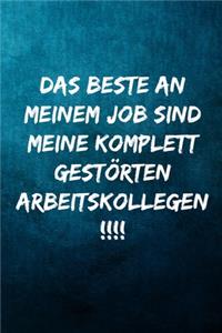 Das Beste an meinem Job sind meine komplett gestörten Arbeitskollegen.