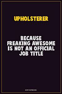 Upholsterer, Because Freaking Awesome Is Not An Official Job Title