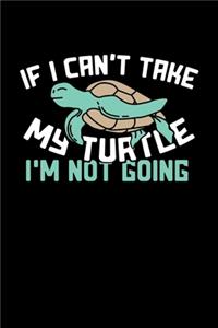 If I Can't Take My Turtle I'm Not Going