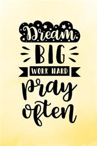 Dream Big Work Hard Pray Often
