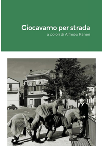 Giocavamo per strada: a colori di Alfredo Raneri