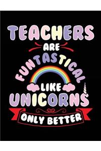 Teachers Are Funtastical Like Unicorns Only Better: Lined Teacher Journal Notebook V8