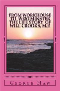 From Workhouse to Westminster The Life Story of Will Crooks, M.P.