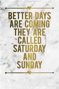 Better Days Are Coming They Are Called Saturday and Sunday: Funny Bullet Journal - 120-Page 1/4 Inch Dot Grid Funny Notebook - 6 X 9 Perfect Bound Softcover