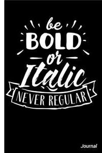 Be Bold or Italic Never Regular Journal