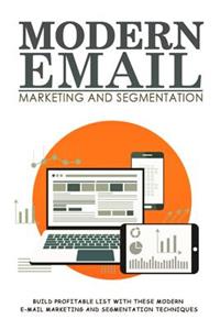 Modern Email Marketing and Segmentation: Build Profitable List with These Modern E-mail Marketing and Segmentation Techniques