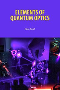 Elements of Quantum Optics by Brice Scott