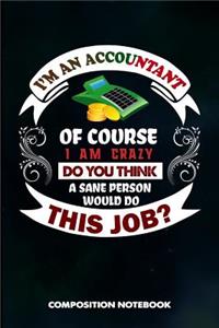 I Am an Accountant of Course I Am Crazy Do You Think a Sane Person Would Do This Job