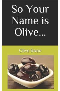 So Your Name Is Olive...