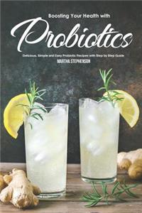 Boosting Your Health with Probiotics: Delicious, Simple and Easy Probiotic Recipes with Step by Step Guide