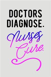 Doctors Diagnose. Nurses Cure.