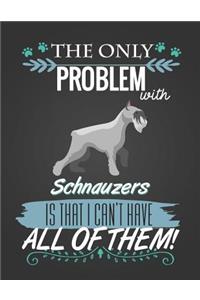 The Only Problem with Schnauzers Is That I Can't Have All of Them