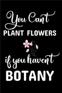You Can't Plant Flowers If You Haven't Botany