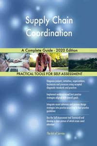 Supply Chain Coordination A Complete Guide - 2020 Edition