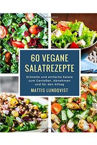 60 Vegane Salatrezepte: Schnelle Und Einfache Salate Zum Genießen, Abnehmen Und Für Den Alltag