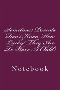 Sometimes Parents Don't Know How Lucky They Are To Have A Child