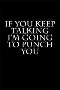 If You Keep Talking I'm Going To Punch You