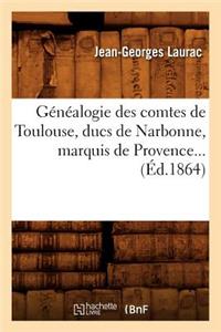 Généalogie Des Comtes de Toulouse, Ducs de Narbonne, Marquis de Provence (Éd.1864)