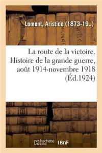 Route de la Victoire. Histoire de la Grande Guerre, Août 1914-Novembre 1918