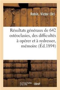 Résultats Généraux de 642 Ostéoclasies, de Quelques Difficultés À Opérer Et À Redresser, Mémoire