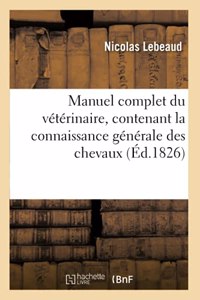 Manuel Complet Du Vétérinaire, Contenant La Connaissance Générale Des Chevaux