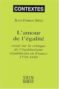 L'Amour de l'Egalite: Essai Sur La Critique de l'Egalitarisme Republicain En France 1770-1830