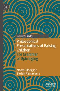 Philosophical Presentations of Raising Children: The Grammar of Upbringing