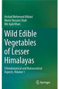 Wild Edible Vegetables of Lesser Himalayas: Ethnobotanical and Nutraceutical Aspects, Volume 1