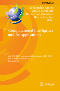 Computational Intelligence and Its Applications: 6th Ifip Tc 5 International Conference, Ciia 2018, Oran, Algeria, May 8-10, 2018, Proceedings