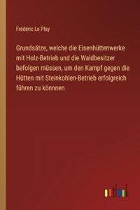 Grundsätze, welche die Eisenhüttenwerke mit Holz-Betrieb und die Waldbesitzer befolgen müssen, um den Kampf gegen die Hütten mit Steinkohlen-Betrieb erfolgreich führen zu könnnen