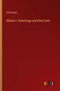 Wilhelm I. Kaiserfrage und Kölner Dom