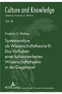 Systemanalyse ALS Wissenschaftstheorie III: Das Vorhaben Einer Kulturorientierten Wissenschaftstheorie in Der Gegenwart