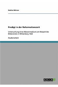 Predigt in der Reformationszeit: Untersuchung eines Massenmediums am Beispiel des Bilderstreits in Wittenberg 1522