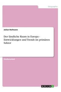 Der ländliche Raum in Europa - Entwicklungen und Trends im primären Sektor